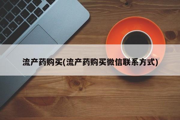 私人打胎药大月份胎停药流产药购买(流产药购买微信联系方式)