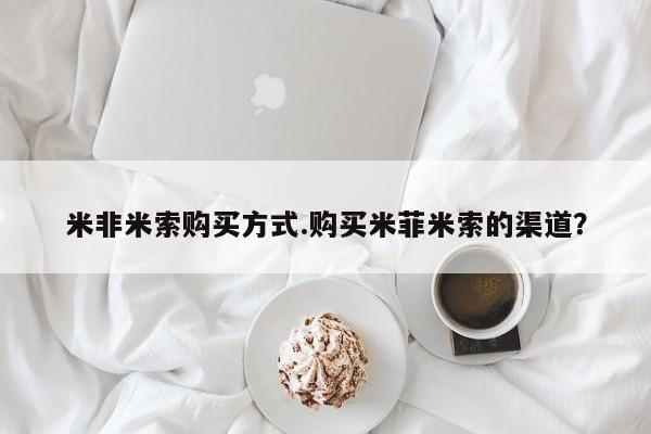 私人打胎药大月份胎停药米非米索购买方式.购买米菲米索的渠道？