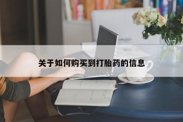 私人打胎药大月份胎停药关于如何购买到打胎药的信息
