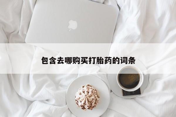 私人打胎药大月份胎停药包含去哪购买打胎药的词条