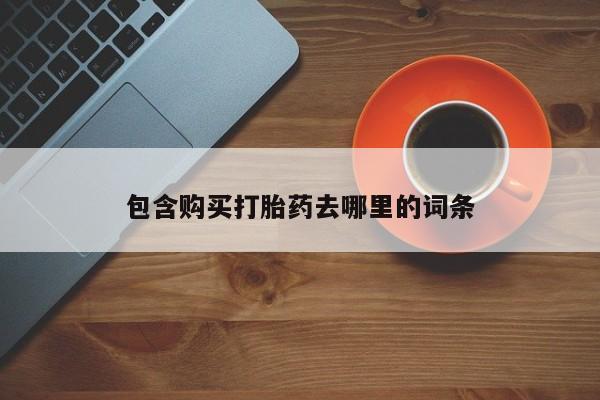 私人打胎药大月份胎停药包含购买打胎药去哪里的词条