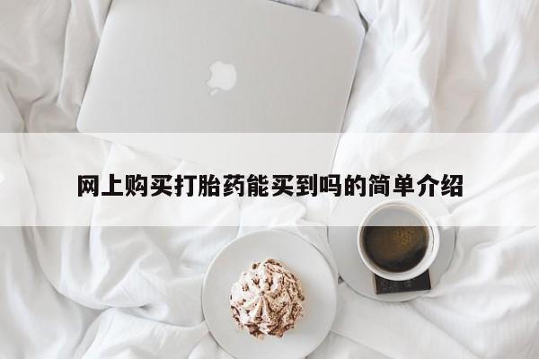 私人打胎药大月份胎停药网上购买打胎药能买到吗的简单介绍