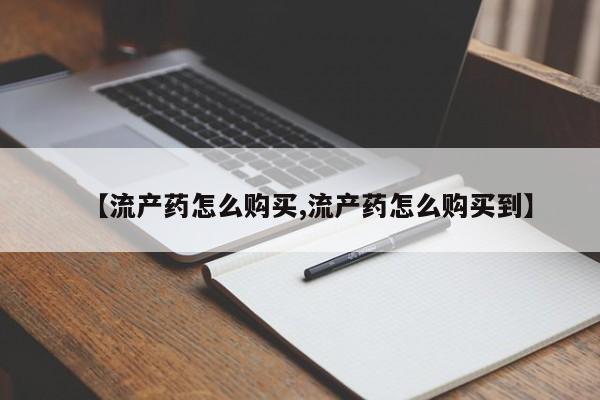私人打胎药大月份胎停药【流产药怎么购买,流产药怎么购买到】