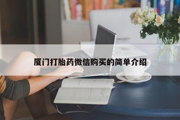 私人打胎药大月份胎停药厦门打胎药微信购买的简单介绍