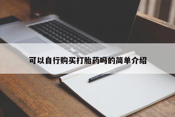 私人打胎药大月份胎停药可以自行购买打胎药吗的简单介绍