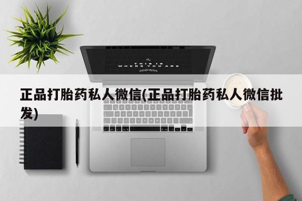 私人打胎药大月份胎停药正品打胎药私人微信(正品打胎药私人微信批发)