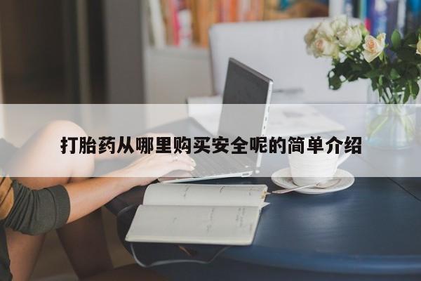 私人打胎药大月份胎停药打胎药从哪里购买安全呢的简单介绍