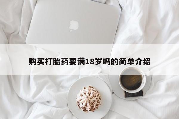 私人打胎药大月份胎停药购买打胎药要满18岁吗的简单介绍