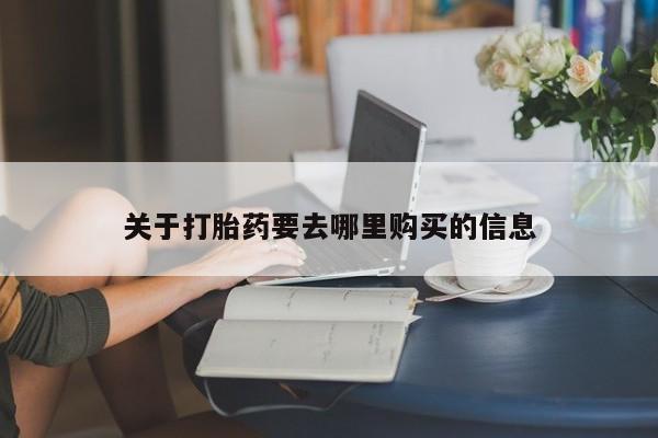 私人打胎药大月份胎停药关于打胎药要去哪里购买的信息