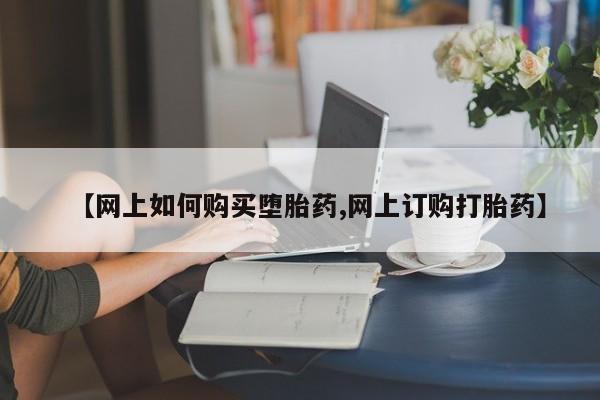 私人打胎药大月份胎停药【网上如何购买堕胎药,网上订购打胎药】